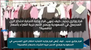 قرار وزاري جديد.. كيف يُنهي قرار وزارة التجارة احتكار الزي المدرسي في السعودية ويمنح الأسر حرية الشراء بأسعار تنافسية؟
